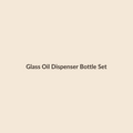 Glass Oil Dispenser Bottle Set